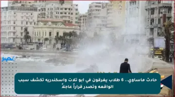 حادث مأساوي.. 6 طلاب يغرقون في أبو تلات وإسكندرية تكشف سبب الواقعة وتصدر قراراً عاجلاً